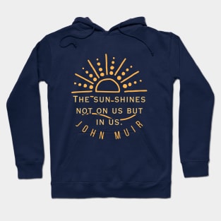 John Muir quote: The sun shines not on us but in us. (version 2) Hoodie